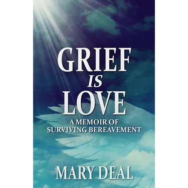 Grief is Love: A Memoir of Surviving Bereavement