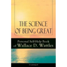 The Science of Being Great: Personal Self-Help Book of Wallace D. Wattles (Unabridged): From One of the New Thought Pioneers, Author of the Science of
