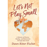 Let's Not Play Small: A Memoir of Divorce, Healing, and Reinvention Through Solo Travel