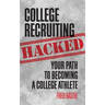 College Recruiting Hacked: Your Path To Becoming A College Athlete