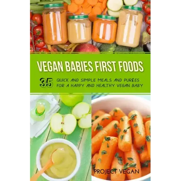 Vegan Babies First Foods: Quick and Simple Meals and Purees for a Happy and Healthy Vegan Baby