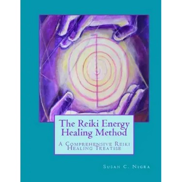 The Reiki Energy Healing Method: A Comprehensive Reiki Healing Treatise
