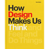 How Design Makes Us Think PB: And Feel and Do Things