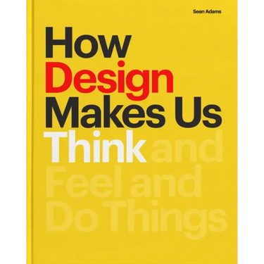 How Design Makes Us Think PB: And Feel and Do Things