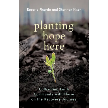 Planting Hope Here: Cultivating Faith Community with Those on the Recovery Journey