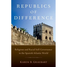 Republics of Difference: Religious and Racial Self-Governance in the Spanish Atlantic World