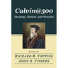 Calvin@500: Theology, History, and Practice