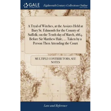 A Tryal of Witches, at the Assizes Held at Bury St. Edmonds for the County of Suffolk; on the Tenth day of March, 1664. Before Sir Matthew Hale, ... T