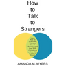 How to Talk to Strangers: Learn How to Overcome Shyness, Social Anxiety, and Low Self-Confidence and Be Able to Chat to Anyone
