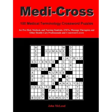 Medi-Cross: 100 Medical Terminology Crossword Puzzles for Pre-Med, Medical, and Nursing Students, EMTs, Massage Therapists and Oth