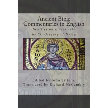 Ancient Bible Commentaries in English- St. Gregory on Ecclesiastes: Homilies on Ecclesiastes by St. Gregory of Nyssa