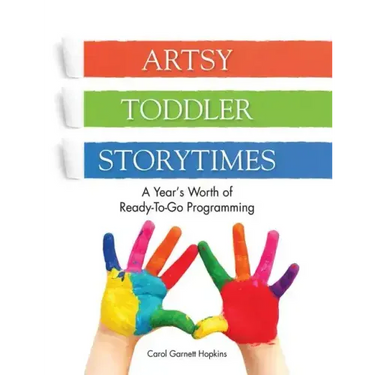Artsy Toddler Storytimes: A Year's Worth of Ready-To-Go Programming