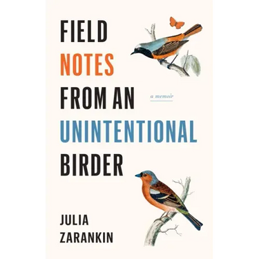 Field Notes from an Unintentional Birder: A Memoir