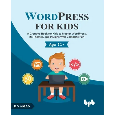 WordPress for Kids: A Creative Book for Kids to Master WordPress, Its Themes, and Plugins with Complete Fun