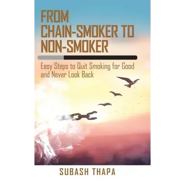 From Chain-Smoker to Non-Smoker: Easy Steps to Quit Smoking for Good and Never Look Back
