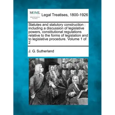 Statutes and statutory construction: including a discussion of legislative powers, constitutional regulations relative to the forms of legislation and