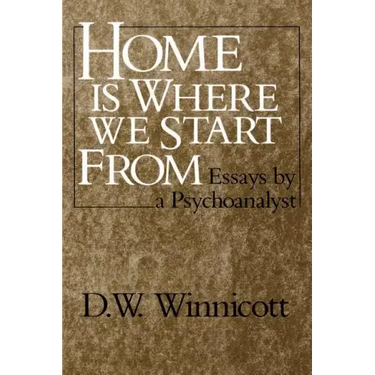 Home Is Where We Start from: Essays by a Psychoanalyst