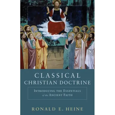 Classical Christian Doctrine: Introducing the Essentials of the Ancient Faith