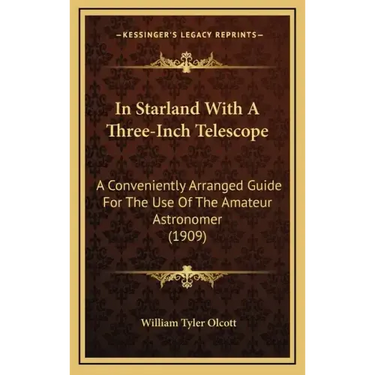 In Starland With A Three-Inch Telescope: A Conveniently Arranged Guide For The Use Of The Amateur Astronomer (1909)