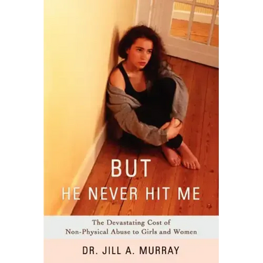 But He Never Hit Me: The Devastating Cost of Non-Physical Abuse to Girls and Women