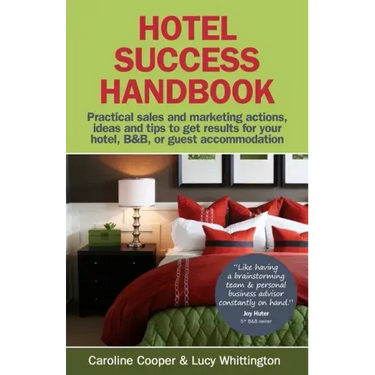 Hotel Success Handbook - Practical Sales and Marketing Ideas, Actions, and Tips to Get Results for Your Small Hotel, B&b, or Guest Accommodation.