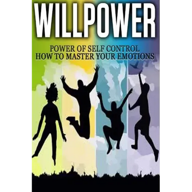 Willpower: Power of Self Control - How to Master Your Emotions