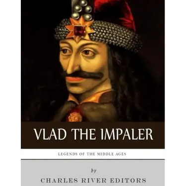 Legends of the Middle Ages: The Life and Legacy of Vlad the Impaler