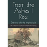 From the Ashes I Rise: Dare to do the Impossible