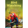 Bird Watching: How to Find, Identify & Enjoy Bird Watching for The Absolute Beginner