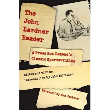 The John Lardner Reader: A Press Box Legend's Classic Sportswriting