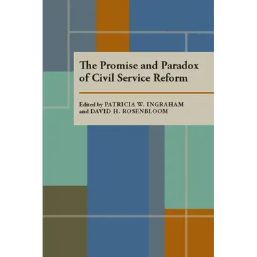 The Promise and Paradox of Civil Service Reform