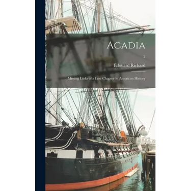 Acadia: Missing Links of a Lost Chapter in American History; 2