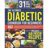 The Ultimate Diabetic Cookbook for Beginners: 602 Easy and Tasty Recipes For the Newly Diagnosed. Managing Prediabetes and Type 2 Diabetes and Stay He
