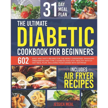 The Ultimate Diabetic Cookbook for Beginners: 602 Easy and Tasty Recipes For the Newly Diagnosed. Managing Prediabetes and Type 2 Diabetes and Stay He