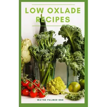 Low Oxlade Recipes: The Incredible Guide On Low Oxalate Diets And Recipes