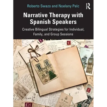 Narrative Therapy with Spanish Speakers: Creative Bilingual Strategies for Individual, Family, and Group Sessions