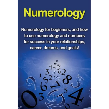 Numerology: Numerology for beginners, and how to use numerology and numbers for success in your relationships, career, dreams, and goals!