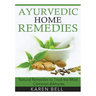 Ayurvedic Home Remedies: Natural Remedies to Treat the Most Common Ailments