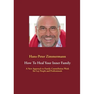 How To Heal Your Inner Family: A New Approach to Family Constellation Work for Lay People and Professionals