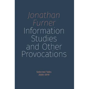 Information Studies and Other Provocations: Selected Talks, 2000-2019