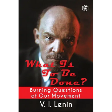 What Is to Be Done? (Burning Questions of Our Movement)
