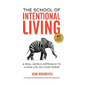 The School of Intentional Living: A Real-World Approach to Living Life on Your Terms
