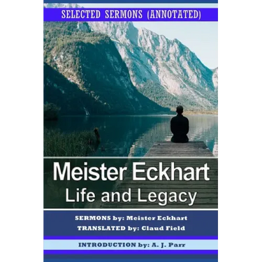 Meister Eckhart: Life and Legacy: Selected Sermons (Annotated)