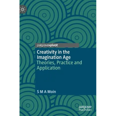 Creativity in the Imagination Age: Theories, Practice and Application