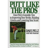 Putt Like the Pros: Dave Pelz's Scientific Guide to Improvin