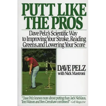 Putt Like the Pros: Dave Pelz's Scientific Guide to Improvin