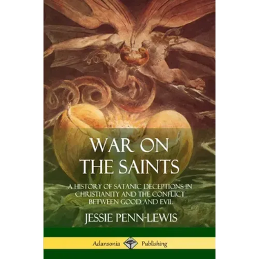 War on the Saints: A History of Satanic Deceptions in Christianity and the Conflict Between Good and Evil