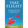 Take Flight: The Magic of Reframing Your Experiences to Live an Empowered Life