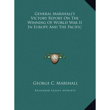 General Marshall's Victory Report On The Winning Of World War II In Europe And The Pacific