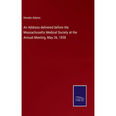 An Address delivered before the Massachusetts Medical Society at the Annual Meeting, May 26, 1858